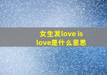 女生发love is love是什么意思